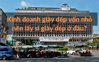 Kinh doanh giày dép vốn nhỏ nên lấy sỉ giày dép ở đâu?
