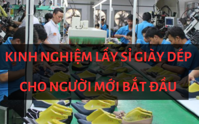 Kinh nghiệm lấy sỉ giày dép cho người mới bắt đầu (2023)